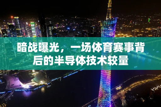 暗战曝光，一场体育赛事背后的半导体技术较量
