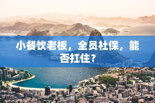 小餐饮老板，全员社保，能否扛住？