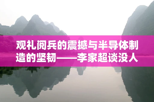 观礼阅兵的震撼与半导体制造的坚韧——李家超谈没人够胆欺负我们
